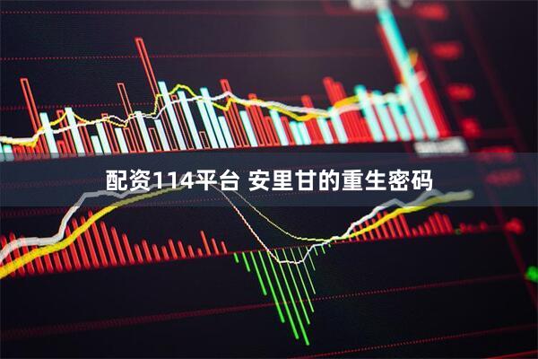 配资114平台 安里甘的重生密码