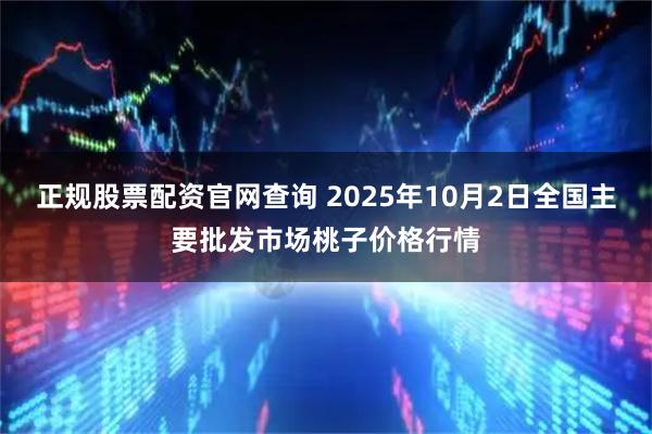 正规股票配资官网查询 2025年10月2日全国主要批发市场桃子价格行情